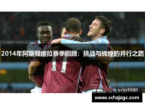 2014年阿斯顿维拉赛季回顾:挑战与辉煌的并行之路